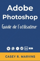 Adobe Photoshop Guide de l'utilisateur: Votre compagnon complet pour libérer toute la puissance de Photoshop avec des compétences essentielles, des ... de conception professionnels (French Edition) B0FPFMMJDQ Book Cover