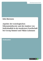 Aspekte der soziologischen Erkenntnistheorie und der Analyse von Individualität in der modernen Gesellschaft bei Georg Simmel und Niklas Luhmann 3638952177 Book Cover