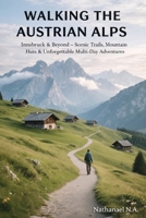 WALKING THE AUSTRIAN ALPS: Innsbruck & Beyond — Scenic Trails, Mountain Huts & Unforgettable Multi-Day Adventures (The World Explorer Series) B0GKGFSYBJ Book Cover