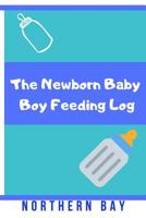 The Newborn Baby Boy Feeding Log: Stay Organized and Track Your Newborn Baby Boy's Feeding with This Log! 1092461620 Book Cover