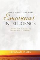 How to Lead Teens With Emotional Intelligence: A Guide For Youth and Young Adult Leaders 1721125167 Book Cover