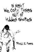 In Night We Coax Things Out of Hidden Shapes 1539935426 Book Cover