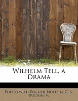 Wilhelm Tell, a Drama 0554585456 Book Cover