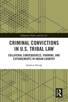 Criminal Convictions in U.S. Tribal Law: Collateral Consequences, Pardons, and Expungements in Indian Country (Indigenous Peoples and the Law) 1032558466 Book Cover