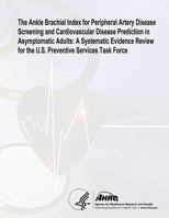 The Ankle Brachial Index for Peripheral Artery Disease Screening and Cardiovascular Disease Prediction in Asymptomatic Adults: A Systematic Evidence ... Task Force: Evidence Synthesis Number 100 1499181035 Book Cover