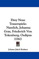 Drey Neue Trauerspiele: Namlich, Johanna Gray, Friederich Von Tokenburg, Oedipus (1761) 110473625X Book Cover