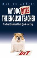 My Dog Bites the English Teacher: Practical Grammar Made Quick and Easy 0979488419 Book Cover
