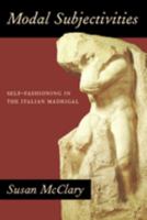Modal Subjectivities: Self-Fashioning in the Italian Madrigal 0520314255 Book Cover