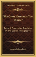 The Great Harmonia The Thinker: Being A Progressive Revelation Of The Eternal Principles V5 142548980X Book Cover