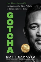 GOTCHA: Your Money-Smart GPS Navigating the Five Pitfalls of Financial Freedom B0CNGZS36Y Book Cover