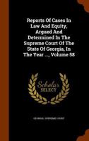 Reports of Cases in Law and Equity, Argued and Determined in the Supreme Court of the State of Georgia, in the Year ..., Volume 58 127545481X Book Cover