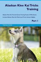 Alaskan Klee Kai Tricks Training Alaskan Klee Kai Tricks & Games Training Tracker & Workbook. Includes: Alaskan Klee Kai Multi-Level Tricks, Games & Agility. Part 1 1526945274 Book Cover