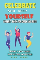 Celebrate And Keep Yourself Puberty Book for Boys and Girls: Growing Up Body Changes Guide For Teens And Pre-Teens B0851MYV1D Book Cover