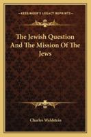 The Jewish Question and the Mission of the Jews 1432549030 Book Cover