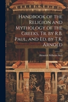 Handbook of the Religion and Mythology of the Greeks, Tr. by R.B. Paul, and Ed. by T.K. Arnold 1022497448 Book Cover