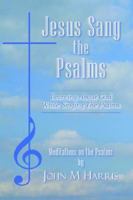 Jesus Sang the Psalms:Learning About God While Singing the Psalms 1420861026 Book Cover