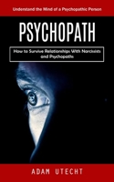 Psychopath: Understand the Mind of a Psychopathic Person (How to Survive Relationships With Narcissists and Psychopaths) 1998901904 Book Cover