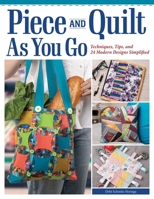 Piece and Quilt as You Go: Techniques, Tips, and 24 Modern Designs Simplified (Landauer) Beginner's Guide with Step-by-Step Projects for Quilts, Bags, Scarves, and Potholders 1639810714 Book Cover