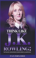 Think Like J.K. Rowling: Top 30 Life and Business Lessons from J.K. Rowling 1646152638 Book Cover