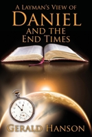 A Layman's View of Daniel and the End Times 1478712228 Book Cover