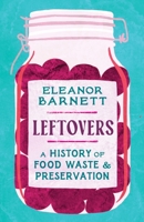 Leftovers: A History of Food Waste and Preservation 1803281588 Book Cover