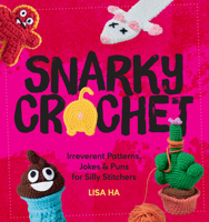 Snarky Crochet: Irreverent Patterns, Jokes & Puns for Silly Stitchers 0760399689 Book Cover