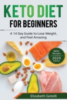 Keto Diet for Beginners: A 14 Day Guide to Lose Weight, and Feel Amazing - Keto Recipes (2020 Edition) 1087866979 Book Cover