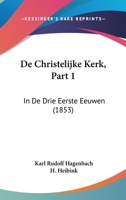 De Christelijke Kerk, Part 1: In De Drie Eerste Eeuwen (1853) 1160385416 Book Cover