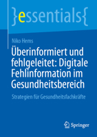 Überinformiert und fehlgeleitet: Digitale Fehlinformation im Gesundheitsbereich: Strategien für Gesundheitsfachkräfte (essentials) (German Edition) 3662733625 Book Cover