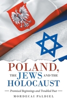 POLAND, THE JEWS AND THE HOLOCAUST: Promised Beginnings and Troubled Past 1665719729 Book Cover