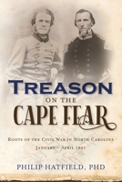 Treason on the Cape Fear: Roots of the Civil War in North Carolina, January-April 1861 1737857553 Book Cover
