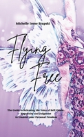 Flying Free: The Guide to Releasing Self Doubt, Negativity, and Judgment to Uncover your Personal Freedom 1387835351 Book Cover