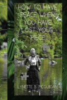 How To Have Peace When You Have Lost Your Piece 1709950463 Book Cover