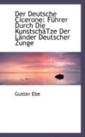 Der Deutsche Cicerone: Fhrer Durch Die Kunstschtze Der Lnder Deutscher Zunge 0559463286 Book Cover