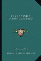Clare Savile: Or Sixty Years Ago 1241572984 Book Cover