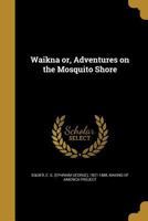 Waikna or, Adventures on the Mosquito Shore 1248757858 Book Cover