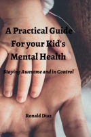 A Practical Guide For your kid’s Mental Health: Staying Awesome and in Control B0BBYBVH7W Book Cover