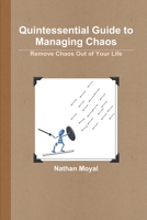 Quintessential Guide to Managing Chaos - Remove Chaos Out of Your Life 1300362367 Book Cover