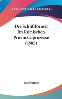 Die Schriftformel Im R�mischen Provinzialprozesse ... 1018069895 Book Cover