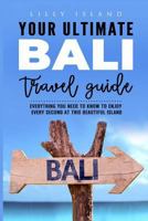 YOUR ULTIMATE BALI TRAVEL GUIDE: Everything you need to know to enjoy every second at this beautiful island in Indonesia 1798894696 Book Cover