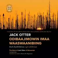 Jack Otter Odibaajimowin Imaa Waaswaanibiing: The Story of Jack Otter of Waswanipi 0973054263 Book Cover