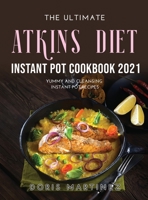 The Ultimate Atkins Diet Instant Pot Cookbook 2021: Yummy and Cleansing Instant Pot Recipes 1008937711 Book Cover