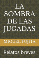 La Sombra de Las Jugadas: Relatos breves B09FS74G9Q Book Cover