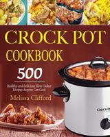 Crock Pot Cookbook: 500 Healthy and Delicious Slow Cooker Recipes Anyone Can Cook 1792863454 Book Cover