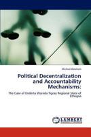 Political Decentralization and Accountability mechanisms: The Case of Enderta Woreda Local Governance in Tigray National Regional State of Ethiopia 3659185124 Book Cover