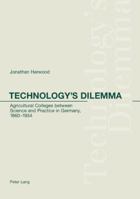 Technology's Dilemma: Agricultural Colleges Between Science And Practice in Germany, 1860-1934 3039102990 Book Cover