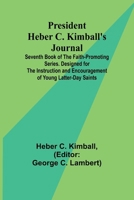 President Heber C. Kimball's Journal; Seventh Book of the Faith-Promoting Series. Designed for the Instruction and Encouragement of Young Latter-day Saints 9362095114 Book Cover