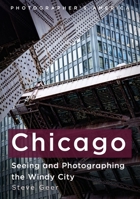 Chicago: Seeing and Photographing the Windy City (Photographer's America) 1634996224 Book Cover