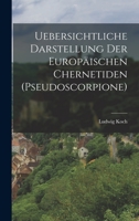 Uebersichtliche Darstellung Der Europ�ischen Chernetiden (Pseudoscorpione) 1019028998 Book Cover
