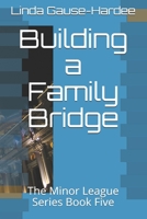Building a Family Bridge: The Minor League Series Book Five B095557PTC Book Cover